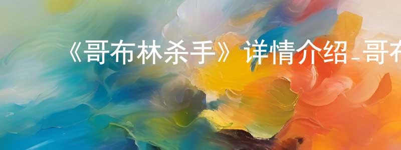 曹飞凤发布《哥布林杀手》详情介绍_哥布林杀手已完结在线观看_哥布林杀手迅雷下载_日漫